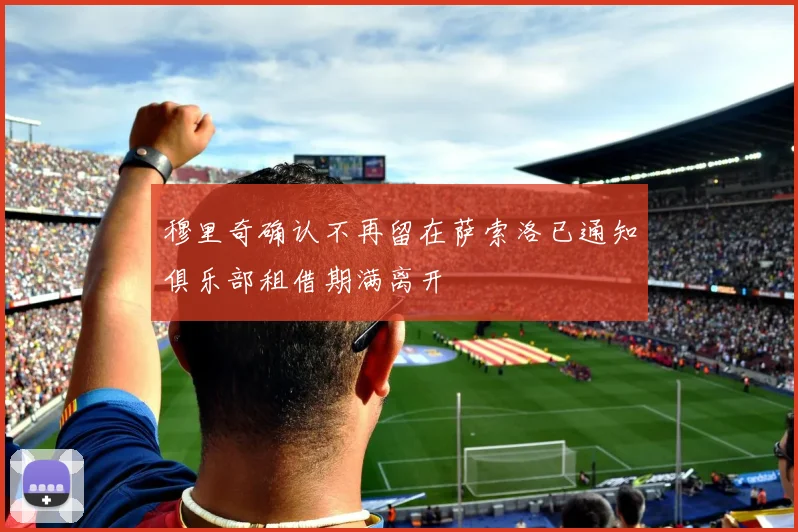 穆里奇确认不再留在萨索洛已通知俱乐部租借期满离开
