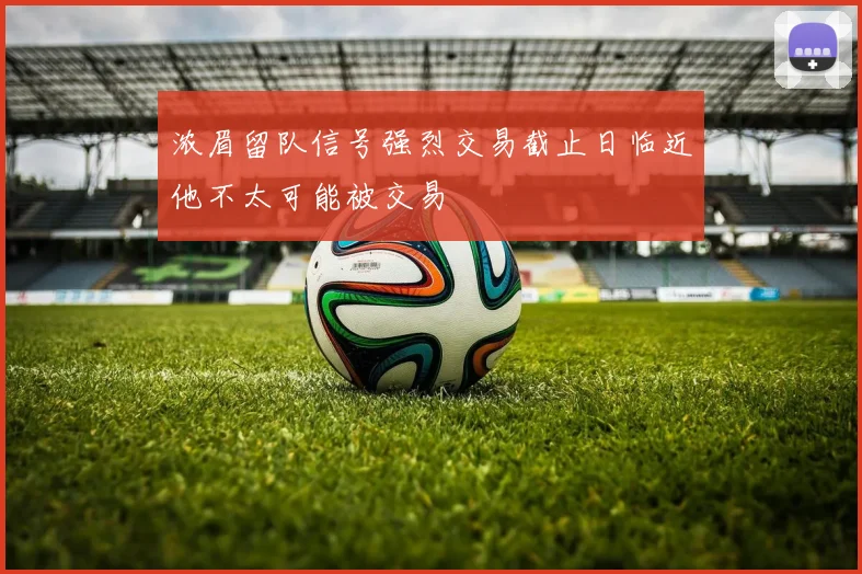 浓眉留队信号强烈交易截止日临近他不太可能被交易